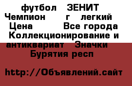 1.1) футбол : ЗЕНИТ - Чемпион 1984 г  (легкий) › Цена ­ 349 - Все города Коллекционирование и антиквариат » Значки   . Бурятия респ.